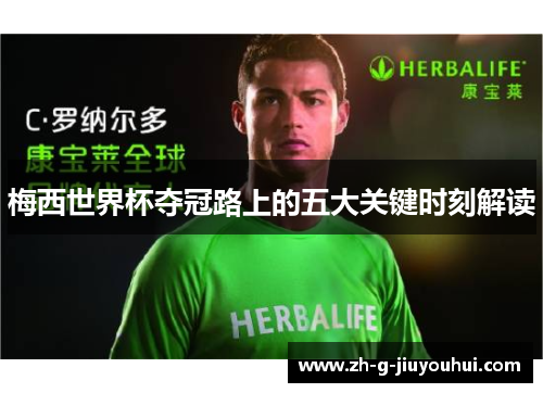 梅西世界杯夺冠路上的五大关键时刻解读 梅西世界杯夺冠路上的五大关键时刻解读