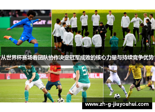 从世界杯赛场看团队协作决定冠军成败的核心力量与持续竞争优势