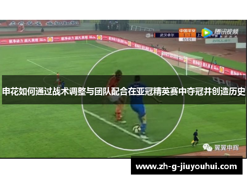 申花如何通过战术调整与团队配合在亚冠精英赛中夺冠并创造历史 申花如何通过战术调整与团队配合在亚冠精英赛中夺冠并创造历史