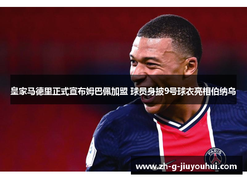 皇家马德里正式宣布姆巴佩加盟 球员身披9号球衣亮相伯纳乌