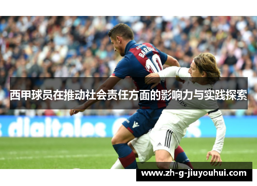 西甲球员在推动社会责任方面的影响力与实践探索 西甲球员在推动社会责任方面的影响力与实践探索