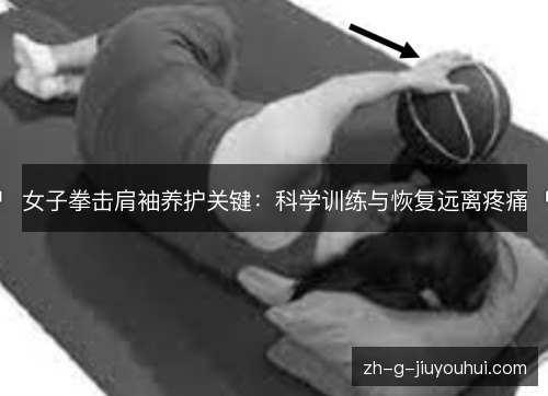女子拳击肩袖养护关键：科学训练与恢复远离疼痛